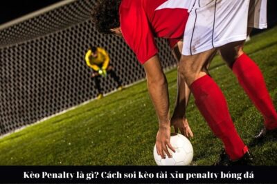 Kèo Penalty – Hướng Dẫn Cách Đặt Cược Hiệu Quả Nhất